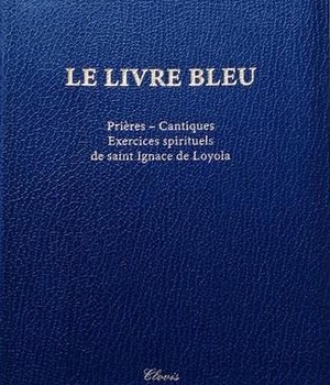 LE LIVRE BLEU - PRIERES, CANTIQUES, EXERCICES SPIRITUELS DE SAINT IGNACE DE LOYOLA