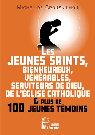 LES JEUNES SAINTS, BIENHEUREUX, VENERABLES, SERVITEUR DE DIEU DE L'EGLISE CATHOLIQUE ET PLUS DE CENT