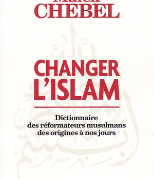 CHANGER L'ISLAM - DICTIONNAIRE DES REFORMATEURS MUSULMANS DES ORIGINES A NOS JOURS