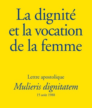 LA DIGNITE ET LA VOCATION DE LA FEMME - MULIERIS DIGNITATEM - LETTRE APOSTOLIQUE DU 15 AOUT 1988 A L