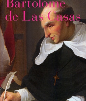 BARTOLOME DE LAS CASAS - SA VIE ET SON OEUVRE EN DEFENSE DES INDIENS