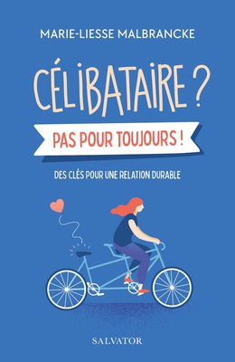 CELIBATAIRE ? PAS POUR TOUJOURS ! - DES CLES POUR UNE RELATION DURABLE