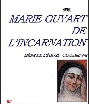 PRIER 15 JOURS AVEC MARIE GUYART DE L'INCARNATION - MERE DE L'EGLISE CANADIENNE