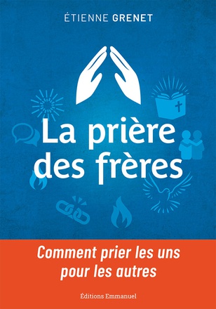 LA PRIERE DES FRERES - COMMENT PRIER LES UNS POUR LES AUTRES