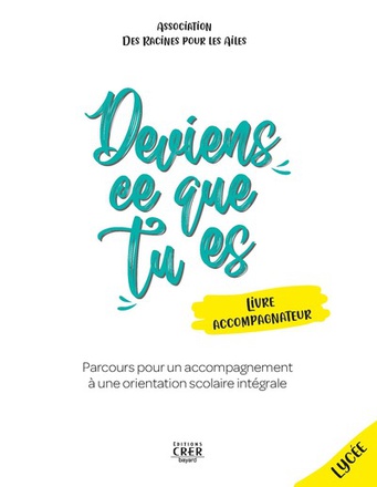 DEVIENS CE QUE TU ES - LIVRE DE L'ACCOMPAGNATEUR - PARCOURS POUR UN ACCOMPAGNEMENT A UNE ORIENTATION
