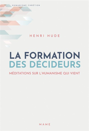 LA FORMATION DES DECIDEURS - MEDITATIONS SUR L'HUMANISME QUI VIENT