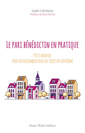 LE PARI BENEDICTIN EN PRATIQUE - PETIT MANUEL POUR EN RASSEMBLER DEUX OU TROIS EN SON NOM
