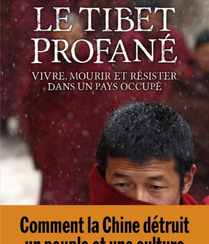 LE TIBET PROFANE - VIVRE, MOURIR ET RESISTER DANS UN PAYS OCCUPE