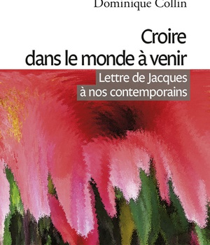 CROIRE DANS LE MONDE A VENIR - LETTRE DE JACQUES A NOS CONTEMPORAINS
