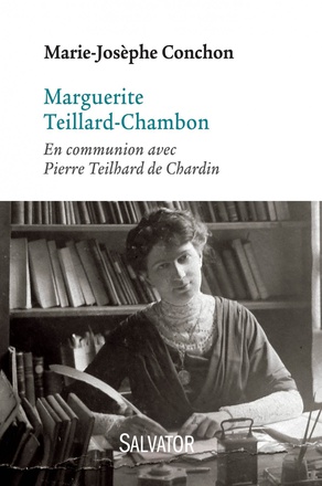 MARGUERITE TEILLARD-CHAMBON - EN COMMUNION AVEC PIERRE TEILHARD DE CHARDIN