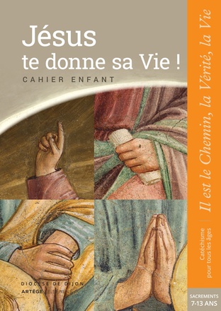 JESUS TE DONNE SA VIE ! - PREPARATION SACREMENTS - CAHIER ENFANT - COLLECTION "IL EST LE CHEMIN, LA