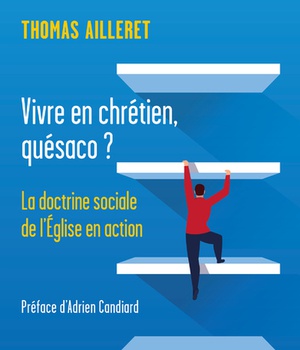 VIVRE EN CHRETIEN, QUESACO ? - LA DOCTRINE SOCIALE DE L'EGLISE EN ACTION ( BICP* )