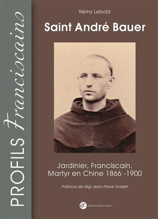 SAINT ANDRE BAUER. JARDINIER, FRANCISCAIN, MARTYR EN CHINE