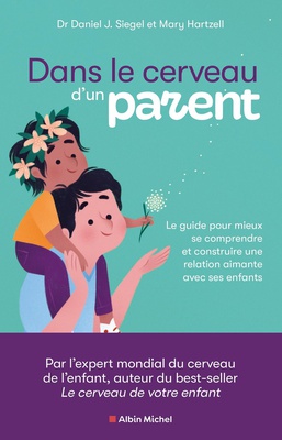 DANS LE CERVEAU D'UN PARENT - LE GUIDE POUR MIEUX SE COMPRENDRE ET CONSTRUIRE UNE RELATION AIMANTE A