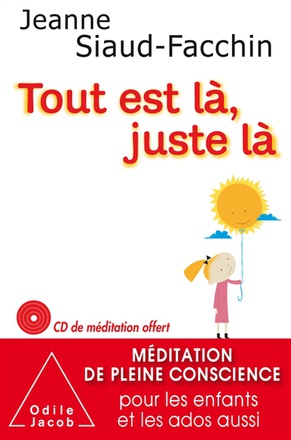 TOUT EST LA, JUSTE LA - MEDITATION DE PLEINE CONSCIENCE POUR LES ENFANTS ET LES ADOS AUSSI