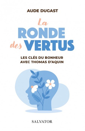LA RONDE DES VERTUS - LES CLES DU BONHEUR AVEC SAINT THOMAS D'AQUIN