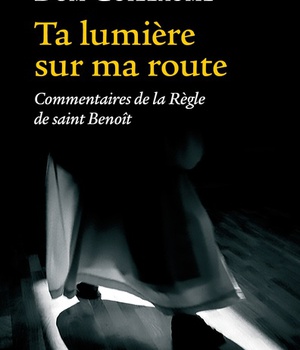 TA LUMIERE SUR MA ROUTE - COMMENTAIRES DE LA REGLE DE SAINT BENOIT