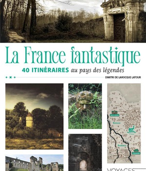LA FRANCE FANTASTIQUE - 40 ITINERAIRES AU PAYS DES LEGENDES