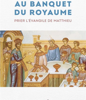 AU BANQUET DU ROYAUME - PRIER L'EVANGILE DE MATTHIEU
