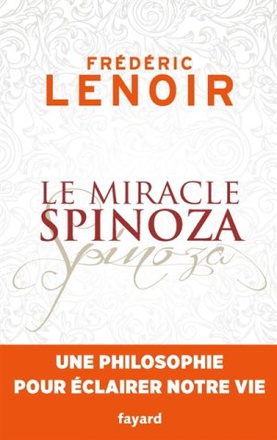 LE MIRACLE SPINOZA - UNE PHILOSOPHIE POUR ECLAIRER NOTRE VIE