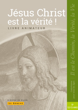 JESUS CHRIST EST LA VERITE - ANIMATEUR - COLLEGE 2 - COLLECTION IL EST LE CHEMIN, LA VERITE, LA VIE