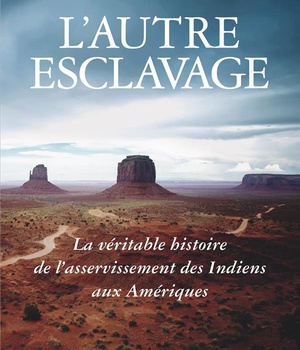 L'AUTRE ESCLAVAGE - LA VERITABLE HISTOIRE DE L'ASSERVISSEMENT DES INDIENS AUX AMERIQUES
