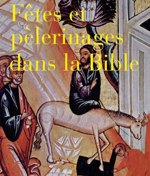 FETES ET PELERINAGES DANS LA BIBLE