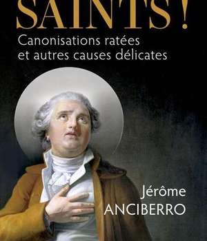 PRESQUE SAINTS ! - CANONISATIONS RATEES ET AUTRES CAUSES DELICATES