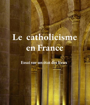 LE CATHOLICISME EN FRANCE - ESSAI SUR UN ETAT DES LIEUX