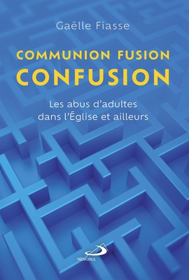 COMMUNION, FUSION, CONFUSION - LES ABUS D'ADULTES DANS L'EGLISE ET AILLEURS