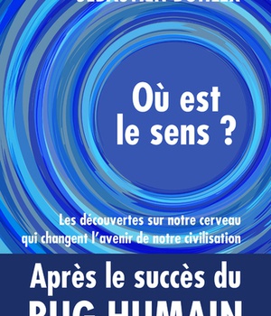 OU EST LE SENS ? - LES DECOUVERTES SUR NOTRE CERVEAU QUI CHANGENT L'AVENIR DE NOTRE CIVILISATION