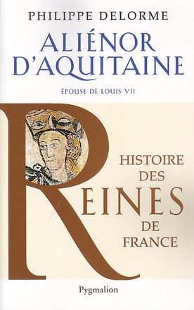 HISTOIRE DES REINES DE FRANCE - ALIENOR D'AQUITAINE - EPOUSE DE LOUIS VII