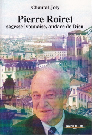 PIERRE ROIRET - SAGESSE LYONNAISE, AUDACE DE DIEU