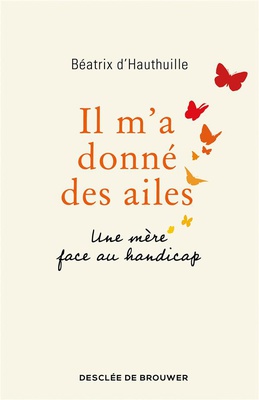 IL M'A DONNE DES AILES - UNE MERE FACE AU HANDICAP