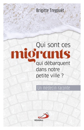 QUI SONT CES MIGRANTS QUI DEBARQUENT DANS NOTRE PETITE VILLE? - UN MEDECIN RACONTE