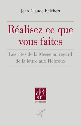 REALISEZ CE QUE VOUS FAITES - LES RITES DE LA MESSE AU REGARD DE LA LETTRE AUX HEBREUX