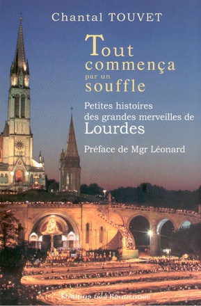 TOUT COMMENCA PAR UN SOUFFLE - PETITES HISTOIRES DES GRANDES MERVEILLES DE LOURDES