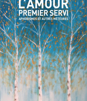 L'AMOUR PREMIER SERVI - APHORISMES ET AUTRES METEORES
