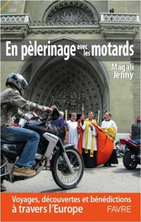 EN PELERINAGE AVEC LES MOTARDS - VOYAGES, DECOUVERTES ET BENEDICTIONS A TRAVERS L'EUROPE