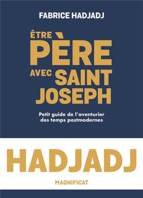 ETRE PERE AVEC SAINT JOSEPH. PETIT GUIDE DE L AVENTURIER DES TEMPS POST-MODERNES