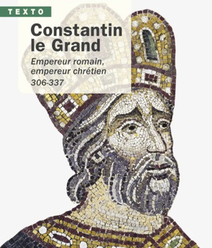 CONSTANTIN LE GRAND - EMPEREUR ROMAIN, EMPEREUR CHRETIEN 306-337