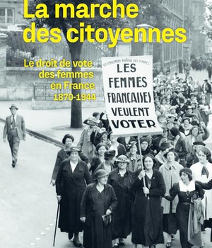 LA MARCHE DES CITOYENNES - LE DROIT DE VOTE DES FEMMES EN FRANCE (1870-1944)