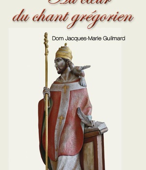 AU COEUR DU CHANT GREGORIEN - SPIRITUALITE, HISTOIRE, CHANT ET LITURGIE, PSALMODIE, RYTHME