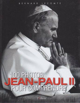 100 PHOTOS JEAN-PAUL II POUR COMPRENDRE