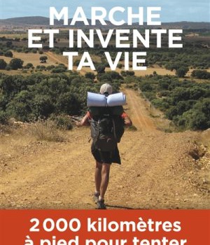 MARCHE ET INVENTE TA VIE - ADOLESCENTS EN DIFFICULTE, ILS SE RECONSTRUISENT PAR UNE MARCHE AU LONG C