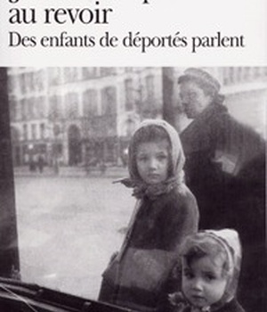 JE NE LUI AI PAS DIT AU REVOIR - DES ENFANTS DE DEPORTES PARLENT