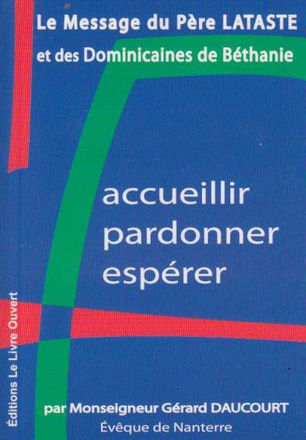 ACCUEILLIR, PARDONNER, ESPERER - LE MESSAGE DU PERE LATASTE ET DES DOMINICAINES DE BETHANIE
