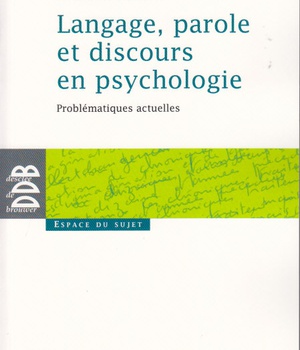 LANGAGE, PAROLE ET DISCOURS EN PSYCHOLOGIE - PROBLEMATIQUES ACTUELLES