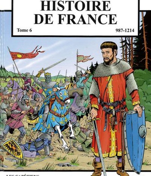 HISTOIRE DE FRANCE TOME 6 - LES CAPETIENS, DU ROI DES FRANCS AU ROI DE FRANCE 987-1214