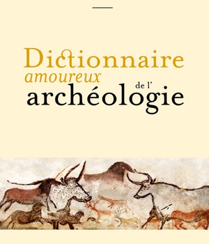 DICTIONNAIRE AMOUREUX DE L'ARCHEOLOGIE
